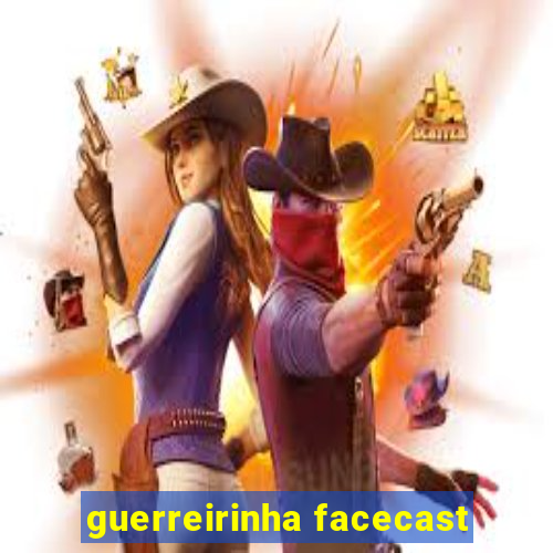 guerreirinha facecast